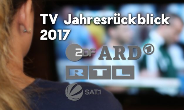 Der TV Jahresrückblick 2017 – Quoten – Highlights, Flops