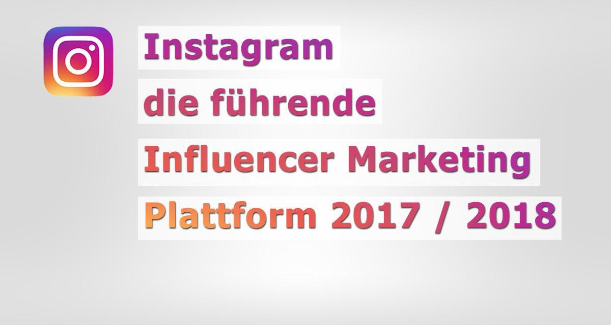Instagram die führende Plattform für Influencer Marketing 2017 / 2018