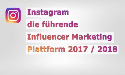 Instagram die führende Plattform für Influencer Marketing 2017 / 2018